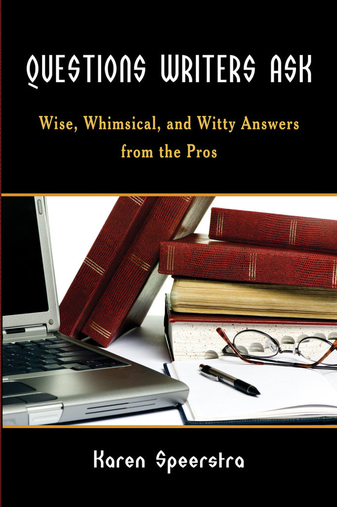 Questions Writers Ask: Wise, Whimsical, and Witty Answers from the Pros by Karen Speerstra