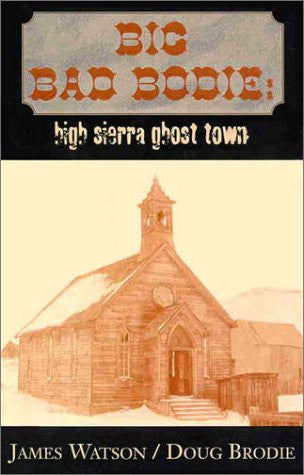 Big Bad Bodie High Sierra Ghost Town by James Watson and Doug Brodie