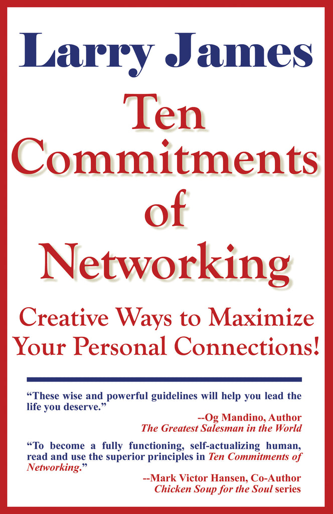 Ten Commitments of Networking: Creative Ways to Maximize Your Personal Connections by Larry James