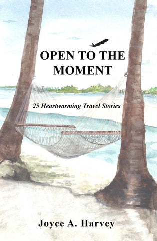 OPEN TO THE MOMENT:  25 Heartwarming Travel Stories