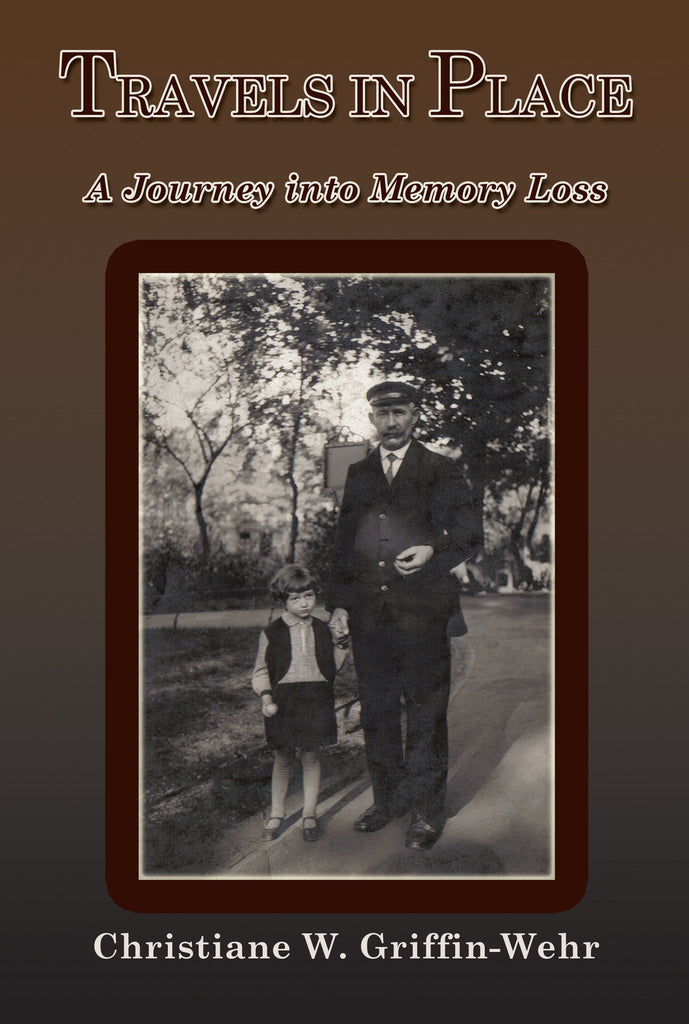 TRAVELS IN PLACE: A Journey Into Memory Loss by Christiane W. Griffin-Wehr