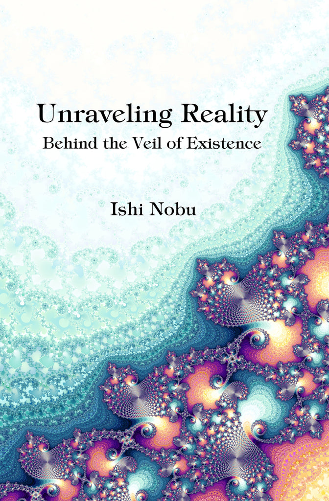 Official Release Day Today for Ishi Nobu's book, Unraveling Reality: Behind the Veil of Existence