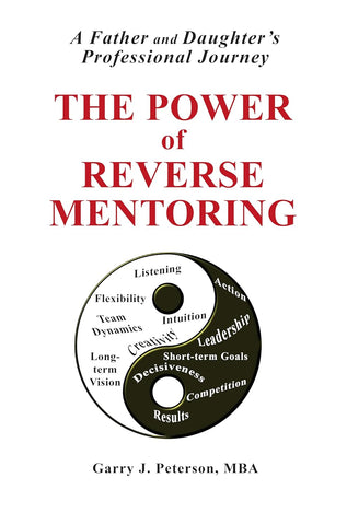 The Power of Reverse Mentoring: A Father and Daughter's Professional Journey by Garry J. Peterson