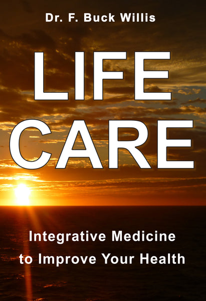 LIFE CARE: Integrative Medicine to Improve Your Health by Dr. Buck Willis