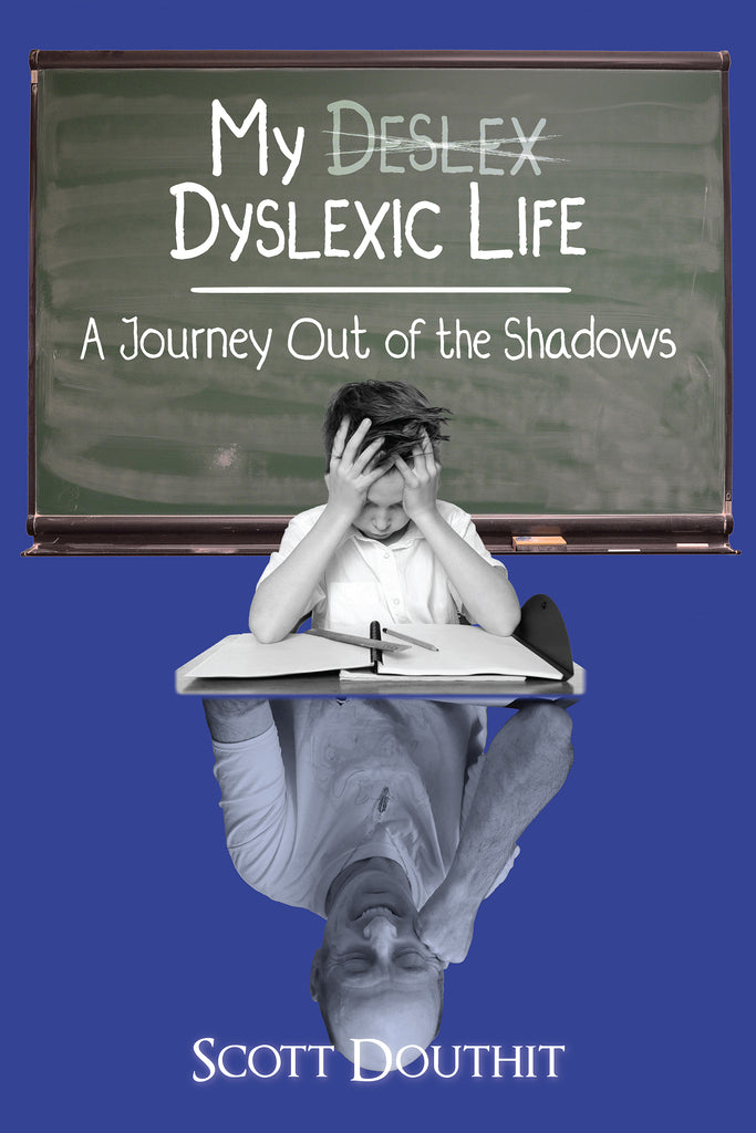 My Dyslexic Life: A Journey Out of the Shadows by Scott Douthit