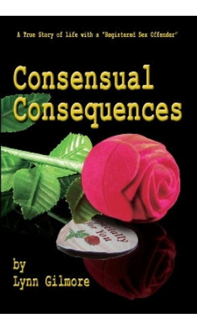 Consensual Consequences: A True Story of Life with a "Registerd Sex Offender" by Lynn Gilmore