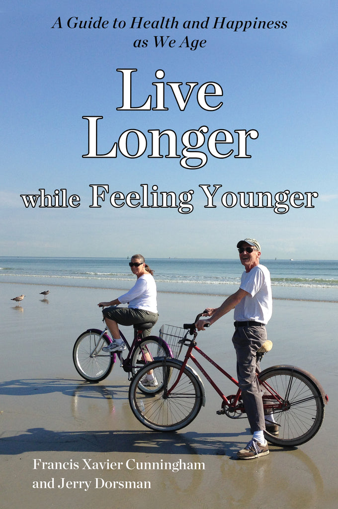 Live Longer while Feeling Younger by Francis Xavier Cunningham and Jerry Dorsman