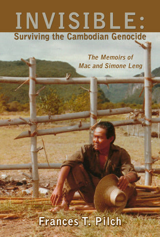 INVISIBLE: Surviving the Cambodian Genocide by Frances T. Pilch