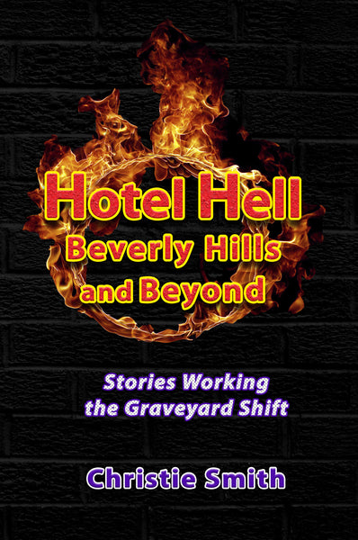 Hotel Hell Beverly Hills and Beyond: Stories Working the Graveyard Shift by Christie Smith
