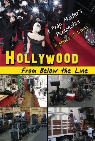 HOLLYWOOD From Below the Line: A Prop Master's Perspective by Steven M. Levine