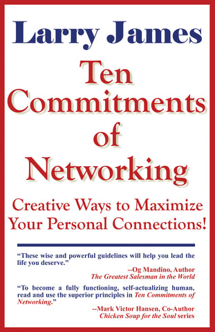 Ten Commitments of Networking: Creative Ways to Maximize Your Personal Connections by Larry James