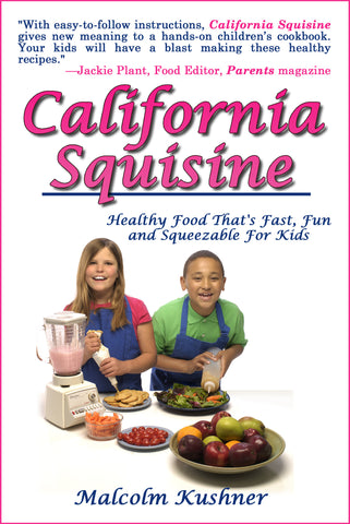 California Squisine: Healthy Food That's Fast, Fun and Squeezable for Kids by Malcolm Kushner
