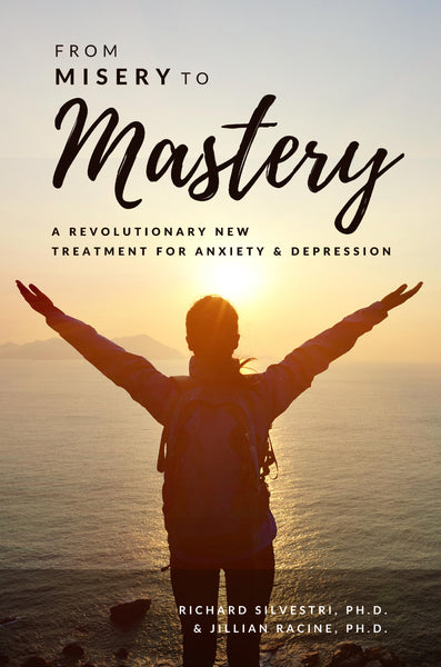 FROM MISERY TO MASTERY: A Revolutionary New Treatment for Anxiety and Depression