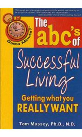 Gotta Minute?™ The ABC's of Successful Living: Getting What You Really Want  by Tom Massey, Ph. D.