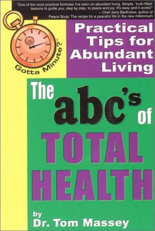 Gotta Minute? The abc's of TOTAL HEALTH: Practical Tips for Abundant Living by Tom Massey