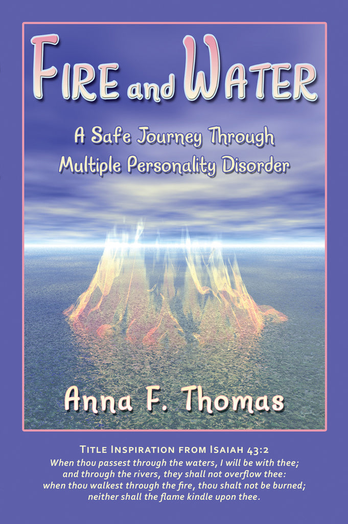 Fire and Water: A Safe Journey Through Multiple Personality Disorder by Anna F. Thomas