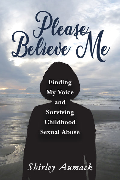 Please Believe Me: Finding My Voice and Surviving Childhood Sexual Abuse