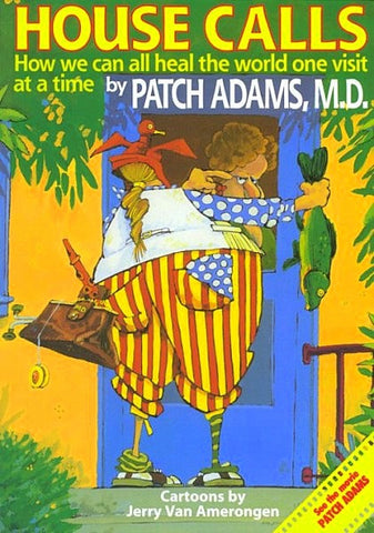 HOUSE CALLS:  How We Can All Heal the World One Visit at a Time by Patch Adams